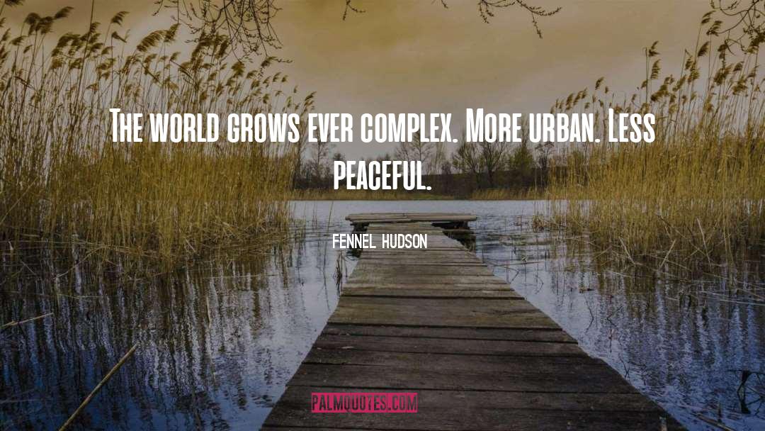 Fennel Hudson Quotes: The world grows ever complex.
