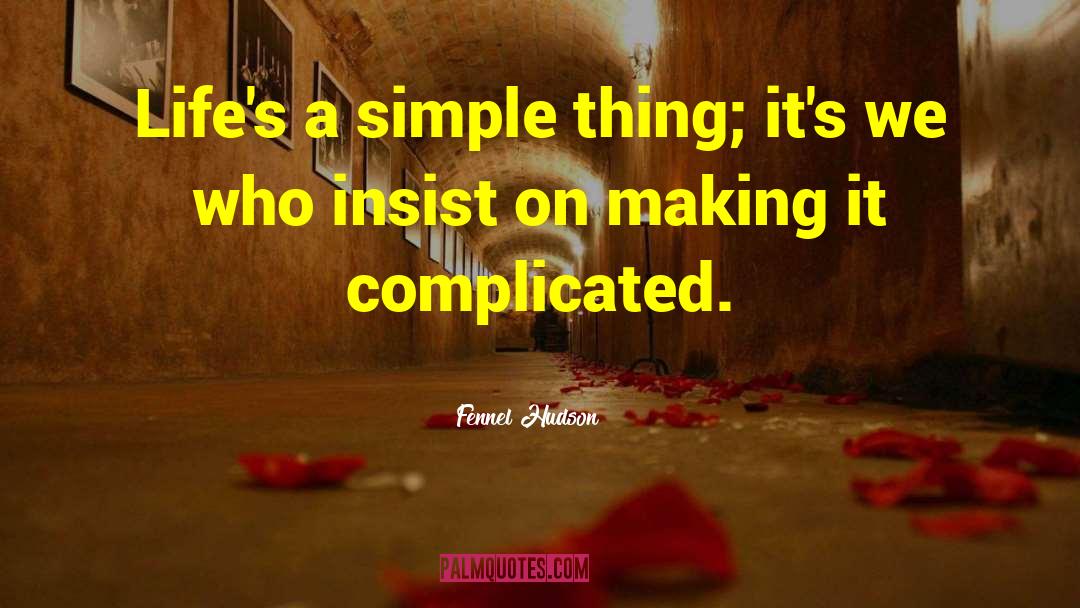 Fennel Hudson Quotes: Life's a simple thing; it's