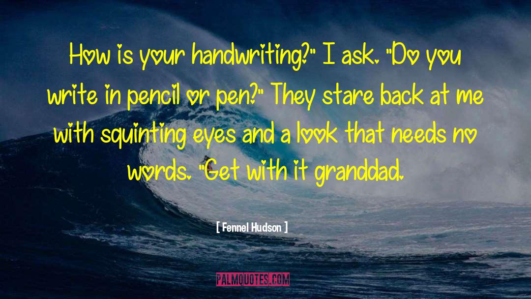 Fennel Hudson Quotes: How is your handwriting?