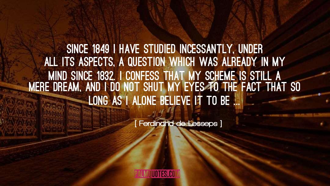 Ferdinand De Lesseps Quotes: Since 1849 I have studied