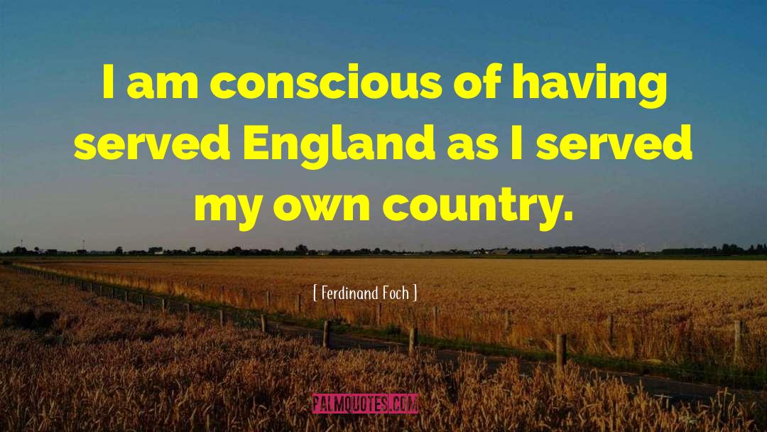 Ferdinand Foch Quotes: I am conscious of having