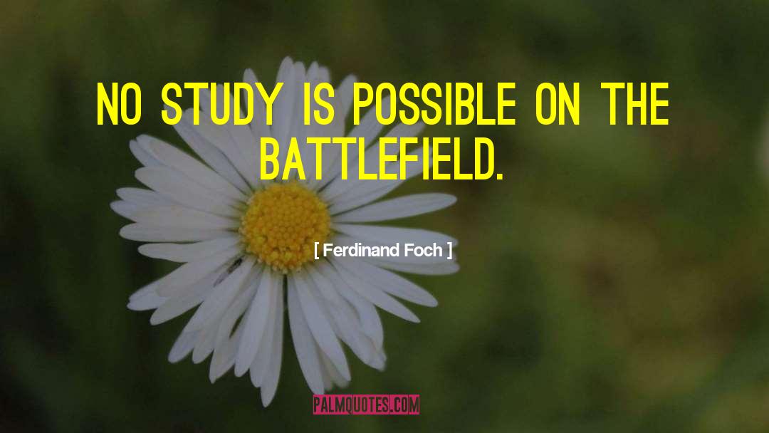 Ferdinand Foch Quotes: No study is possible on