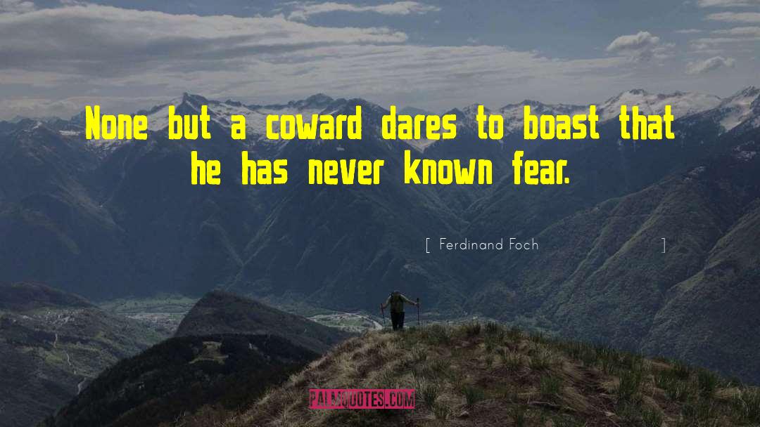 Ferdinand Foch Quotes: None but a coward dares