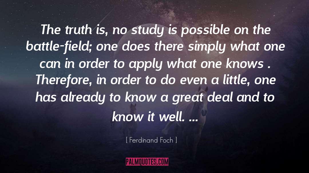 Ferdinand Foch Quotes: The truth is, no study