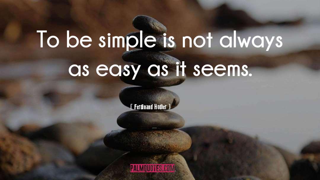 Ferdinand Hodler Quotes: To be simple is not