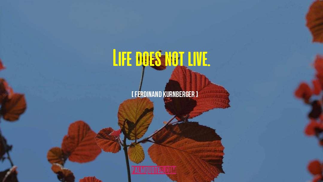 Ferdinand Kurnberger Quotes: Life does not live.