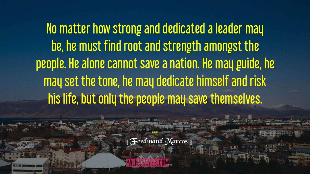 Ferdinand Marcos Quotes: No matter how strong and