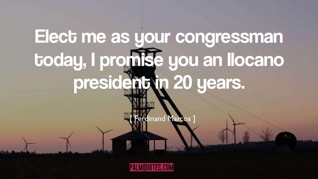 Ferdinand Marcos Quotes: Elect me as your congressman