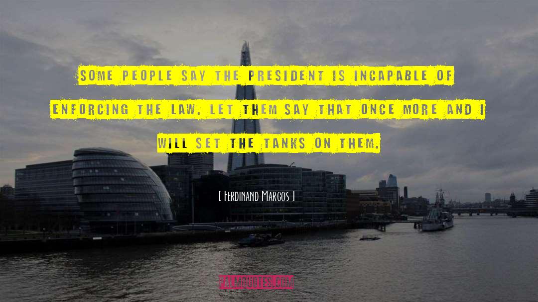 Ferdinand Marcos Quotes: Some people say the president