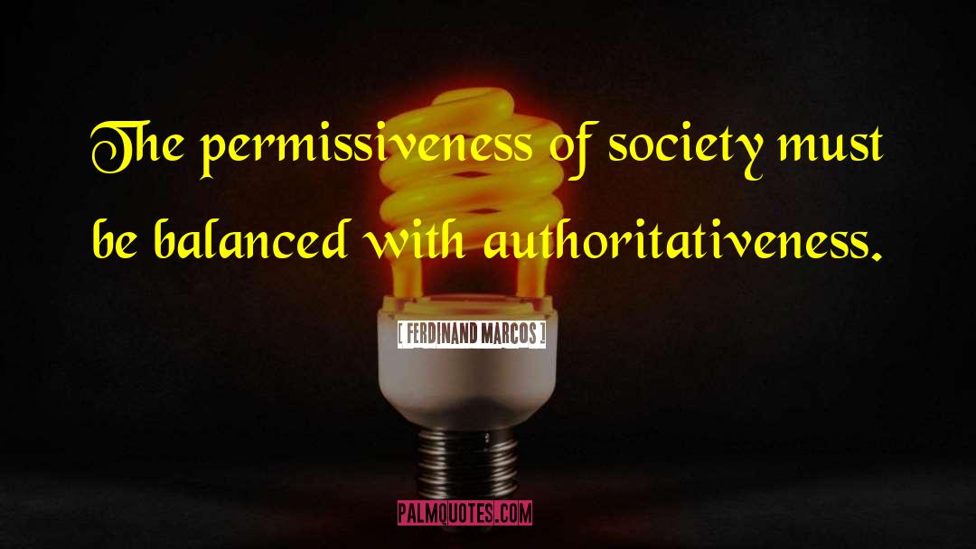 Ferdinand Marcos Quotes: The permissiveness of society must