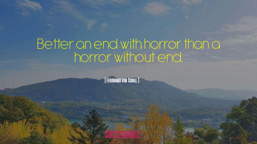 Ferdinand Von Schill Quotes: Better an end with horror