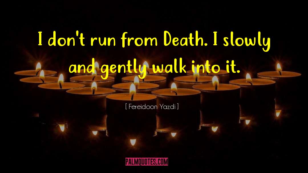 Fereidoon Yazdi Quotes: I don't run from Death.
