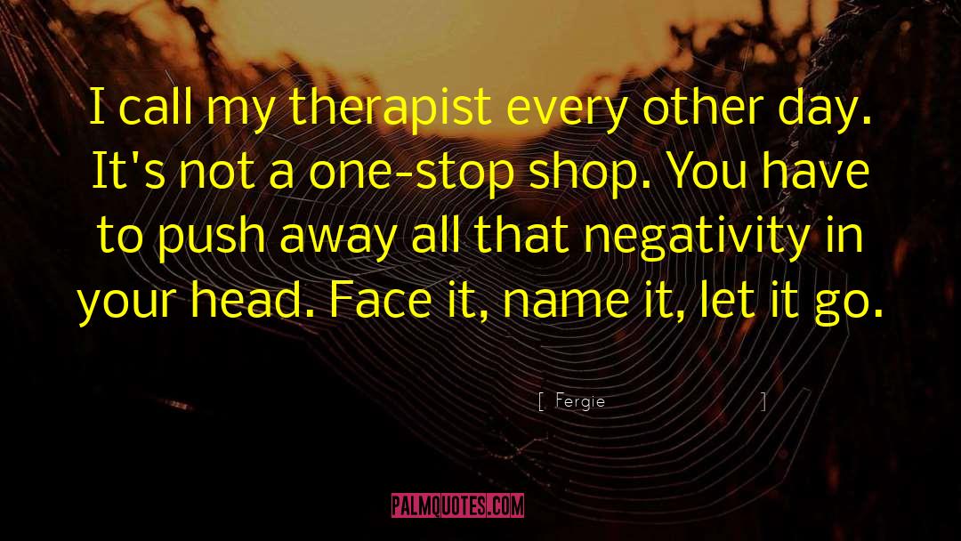 Fergie Quotes: I call my therapist every