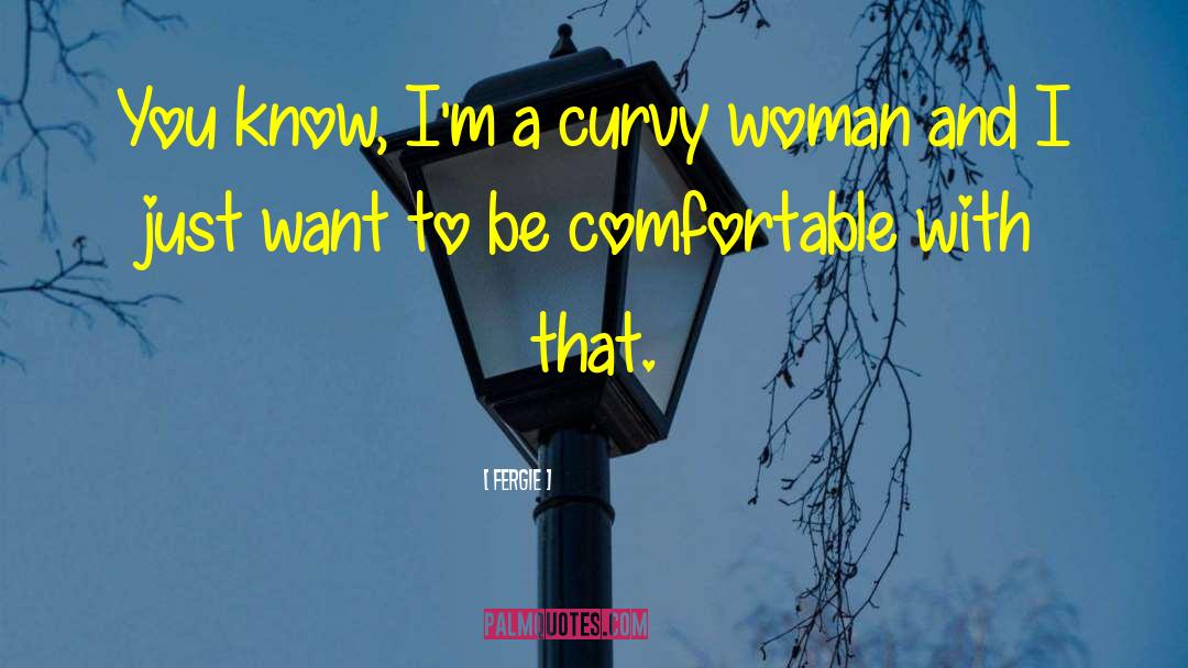 Fergie Quotes: You know, I'm a curvy