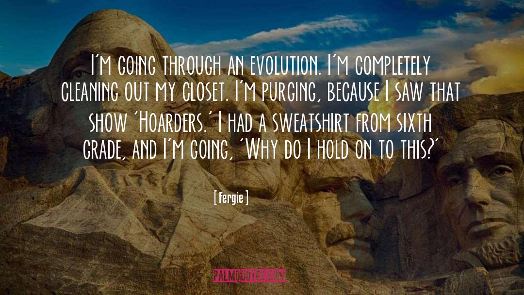Fergie Quotes: I'm going through an evolution.