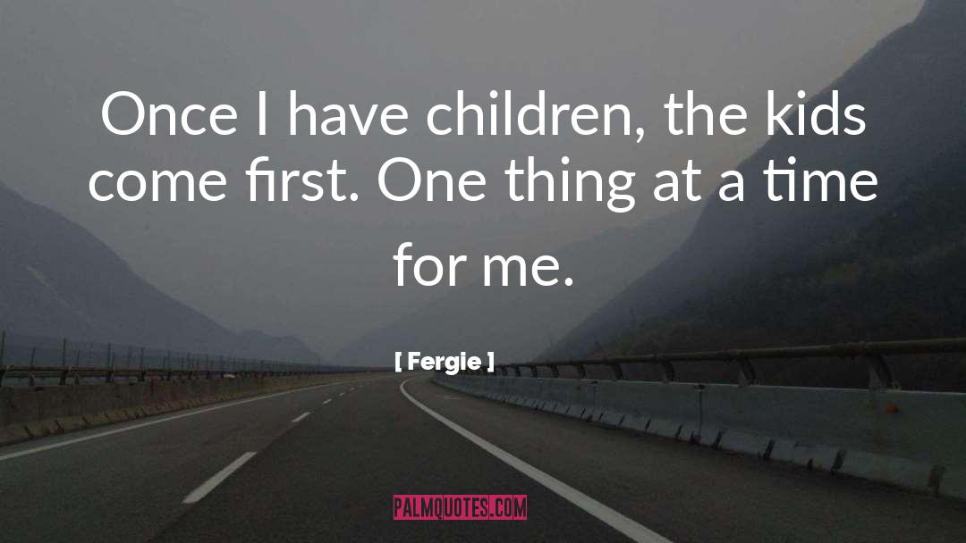 Fergie Quotes: Once I have children, the