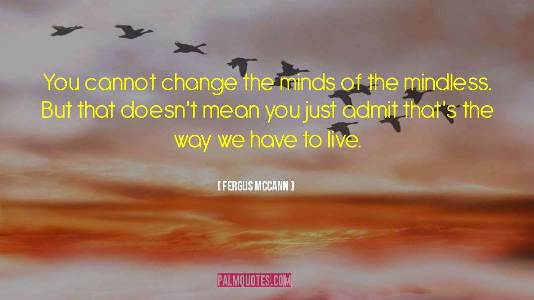 Fergus McCann Quotes: You cannot change the minds