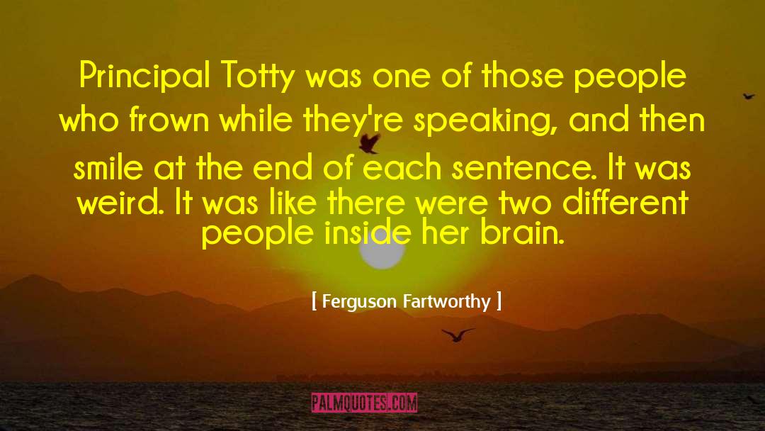 Ferguson Fartworthy Quotes: Principal Totty was one of