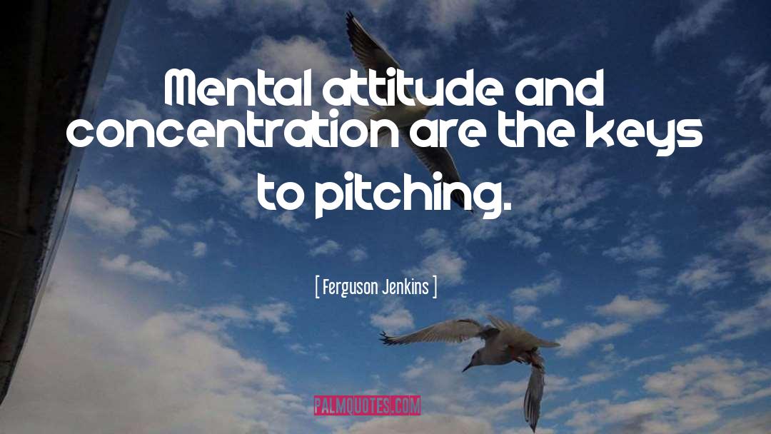 Ferguson Jenkins Quotes: Mental attitude and concentration are