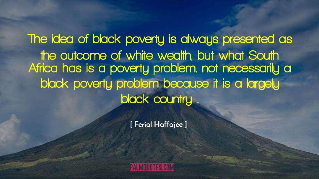 Ferial Haffajee Quotes: The idea of black poverty
