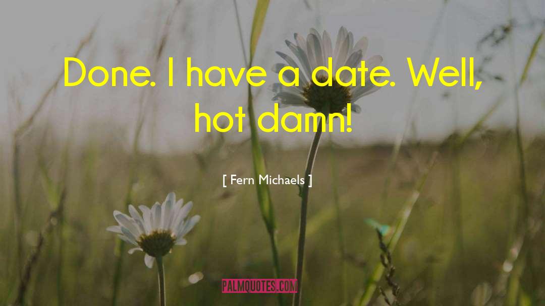 Fern Michaels Quotes: Done. I have a date.