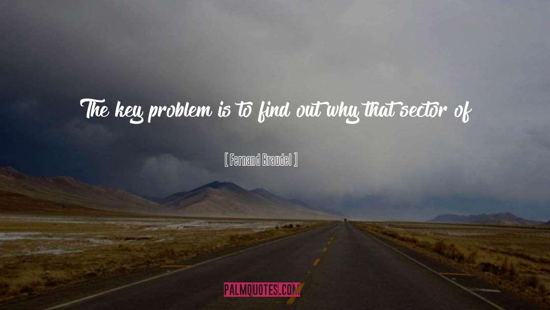 Fernand Braudel Quotes: The key problem is to