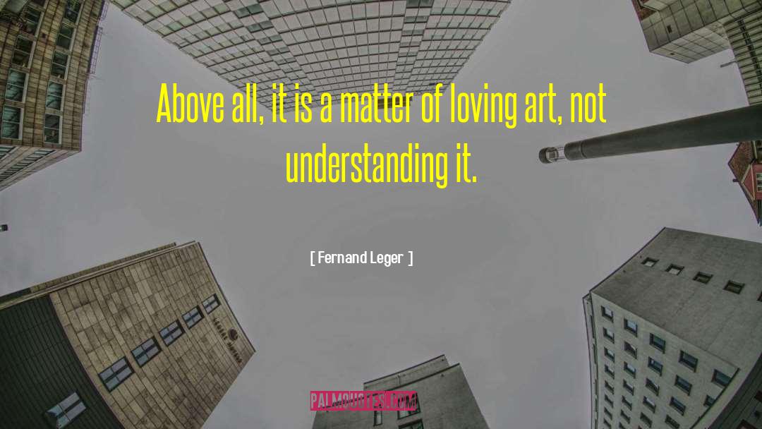 Fernand Leger Quotes: Above all, it is a