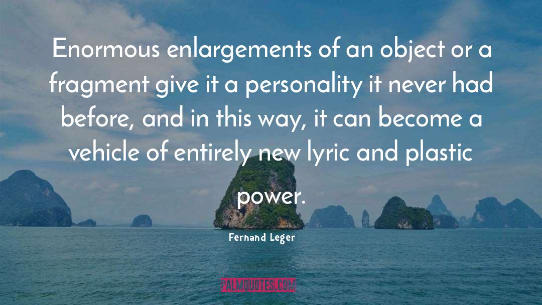 Fernand Leger Quotes: Enormous enlargements of an object