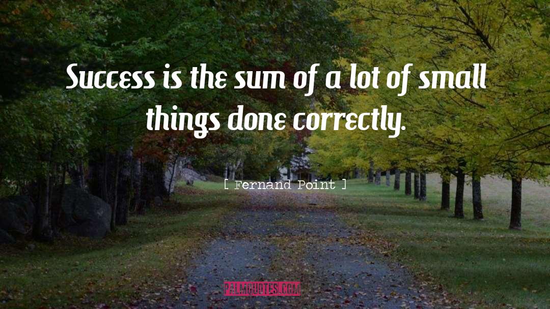 Fernand Point Quotes: Success is the sum of