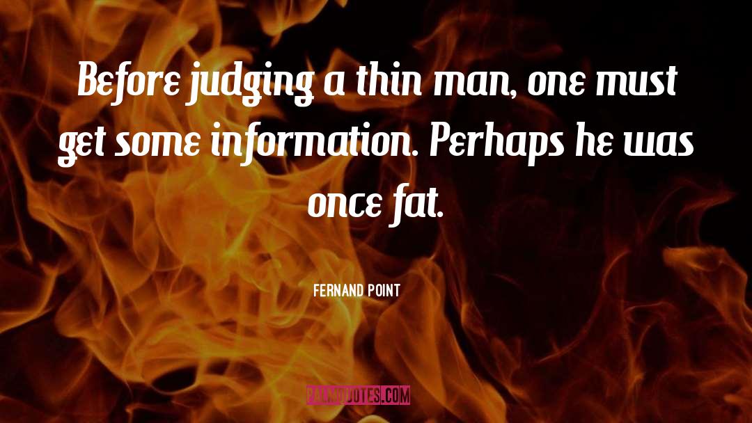 Fernand Point Quotes: Before judging a thin man,
