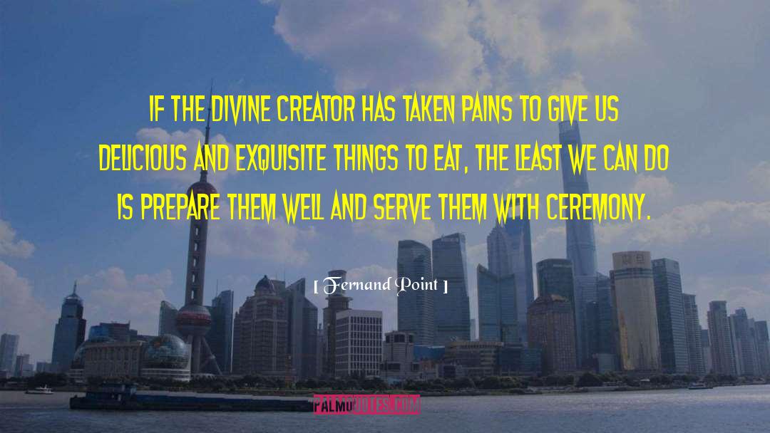 Fernand Point Quotes: If the divine creator has