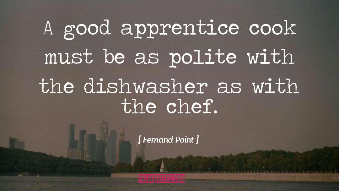 Fernand Point Quotes: A good apprentice cook must