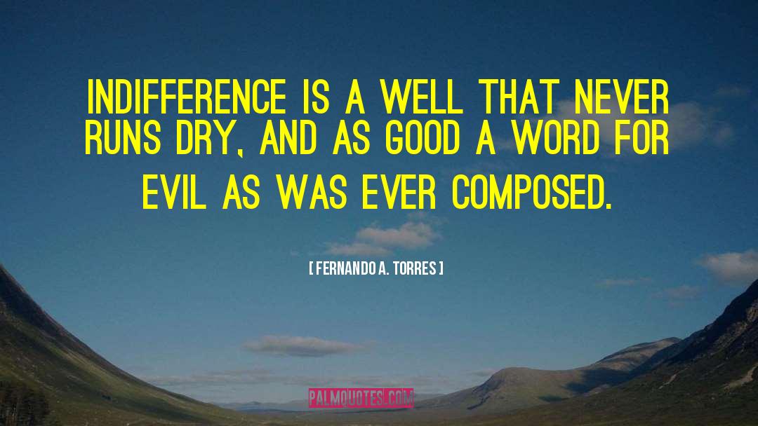 Fernando A. Torres Quotes: Indifference is a well that