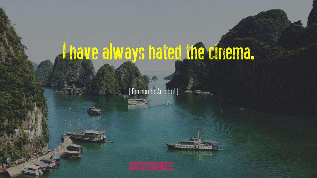 Fernando Arrabal Quotes: I have always hated the