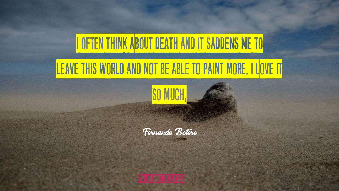 Fernando Botero Quotes: I often think about death