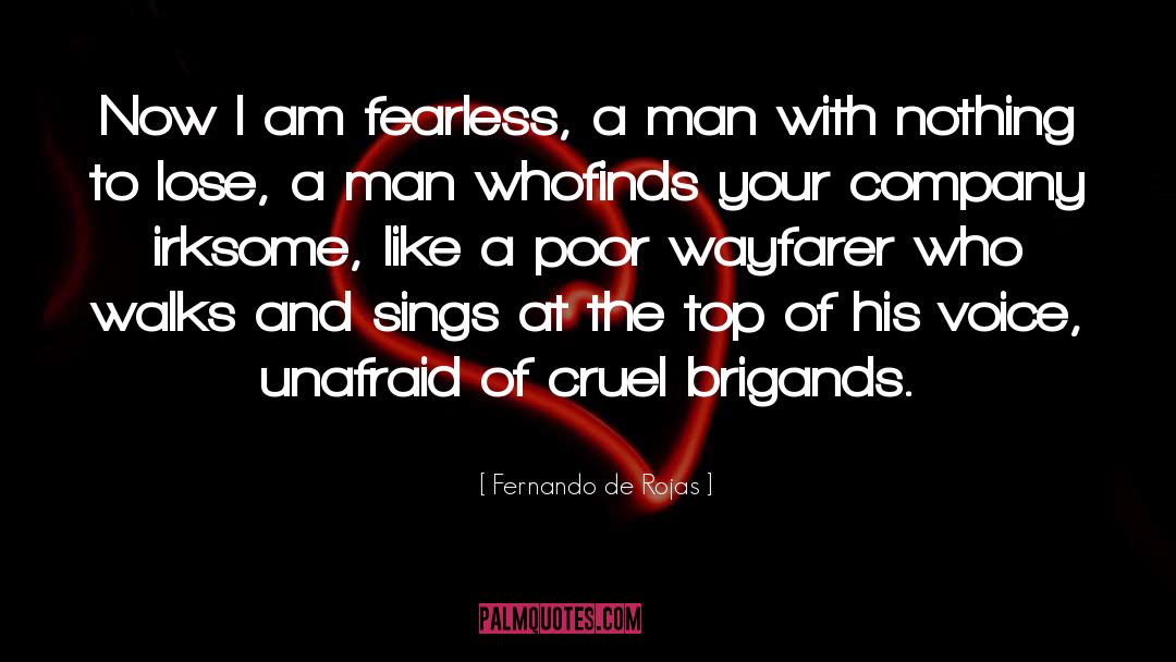 Fernando De Rojas Quotes: Now I am fearless, a