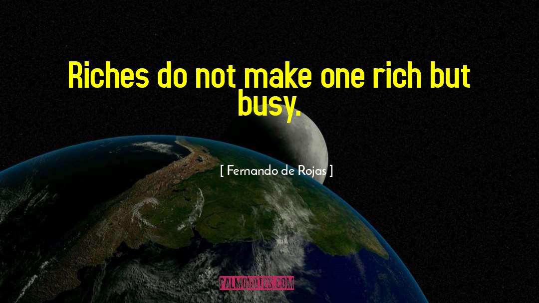 Fernando De Rojas Quotes: Riches do not make one