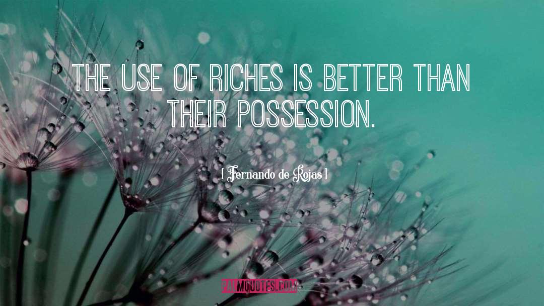 Fernando De Rojas Quotes: The use of riches is