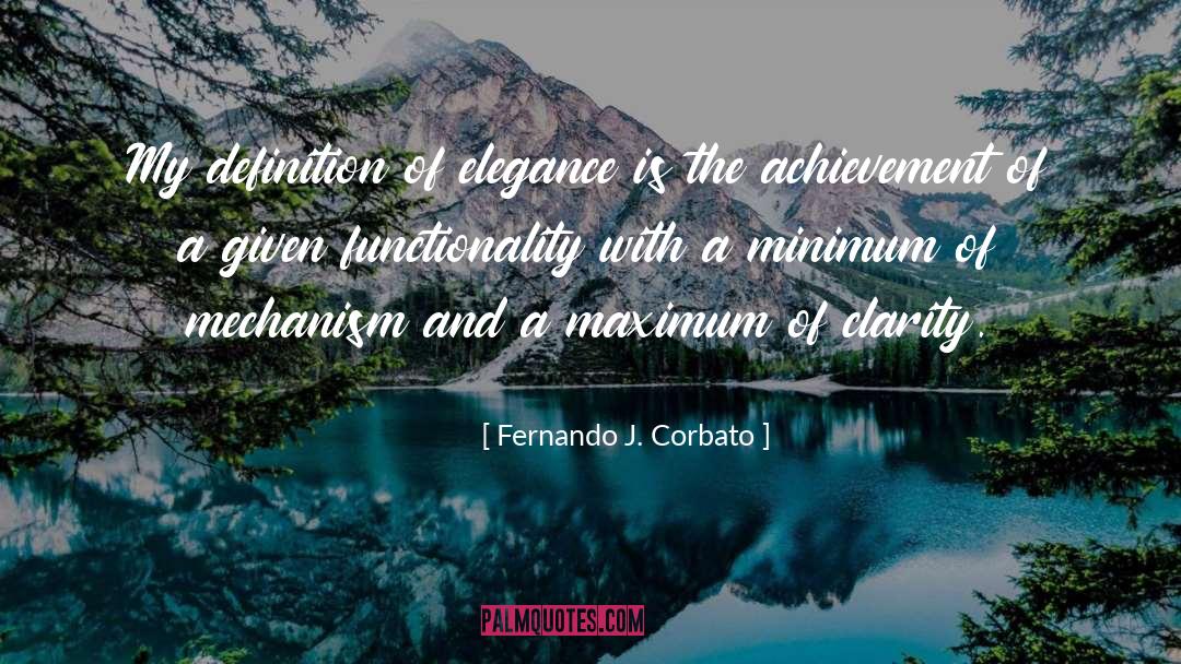 Fernando J. Corbato Quotes: My definition of elegance is