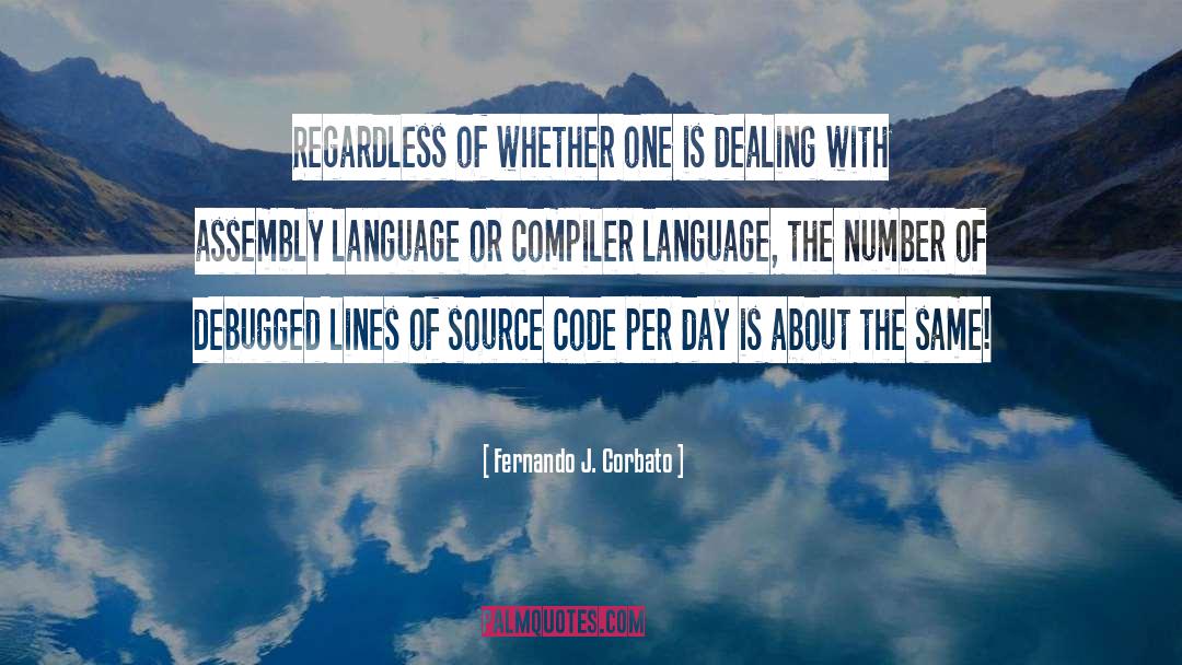 Fernando J. Corbato Quotes: Regardless of whether one is