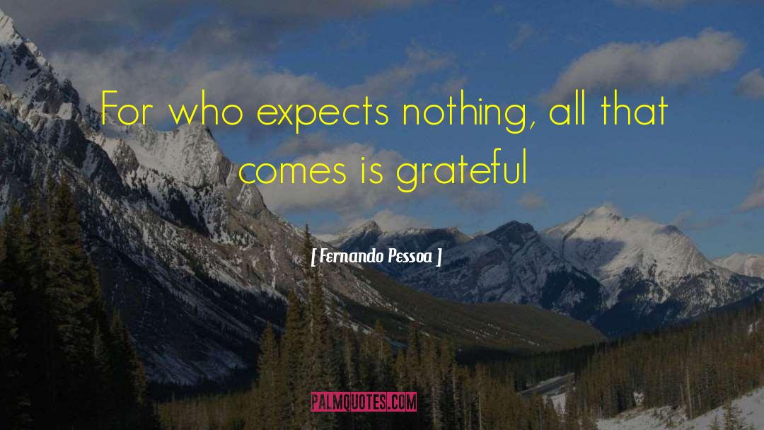 Fernando Pessoa Quotes: For who expects nothing, all