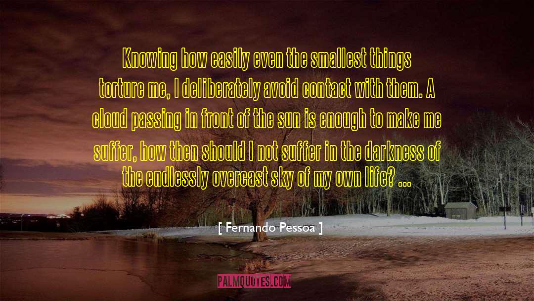 Fernando Pessoa Quotes: Knowing how easily even the