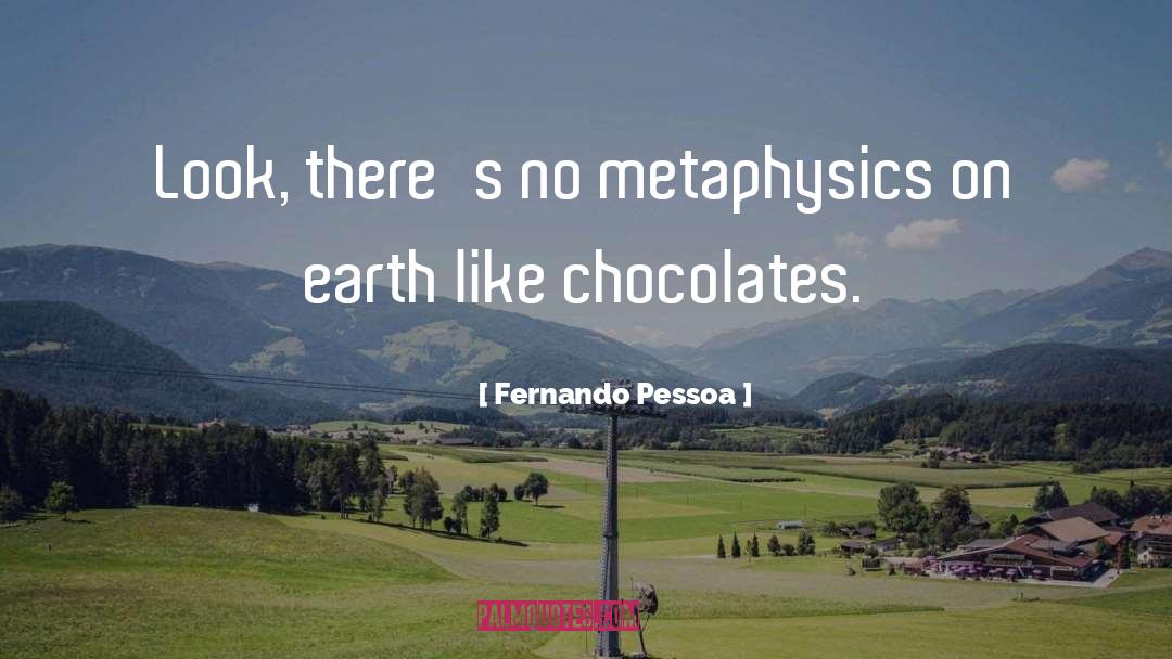 Fernando Pessoa Quotes: Look, there's no metaphysics on