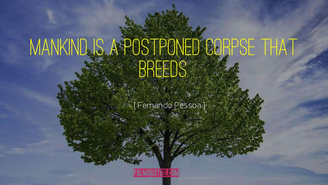 Fernando Pessoa Quotes: Mankind is a postponed corpse