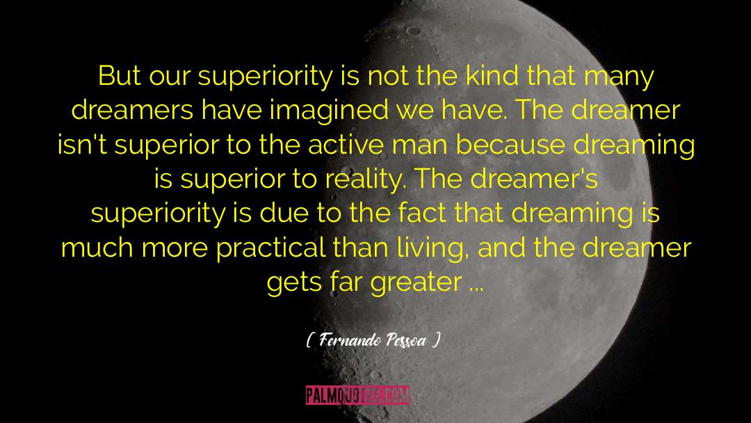 Fernando Pessoa Quotes: But our superiority is not