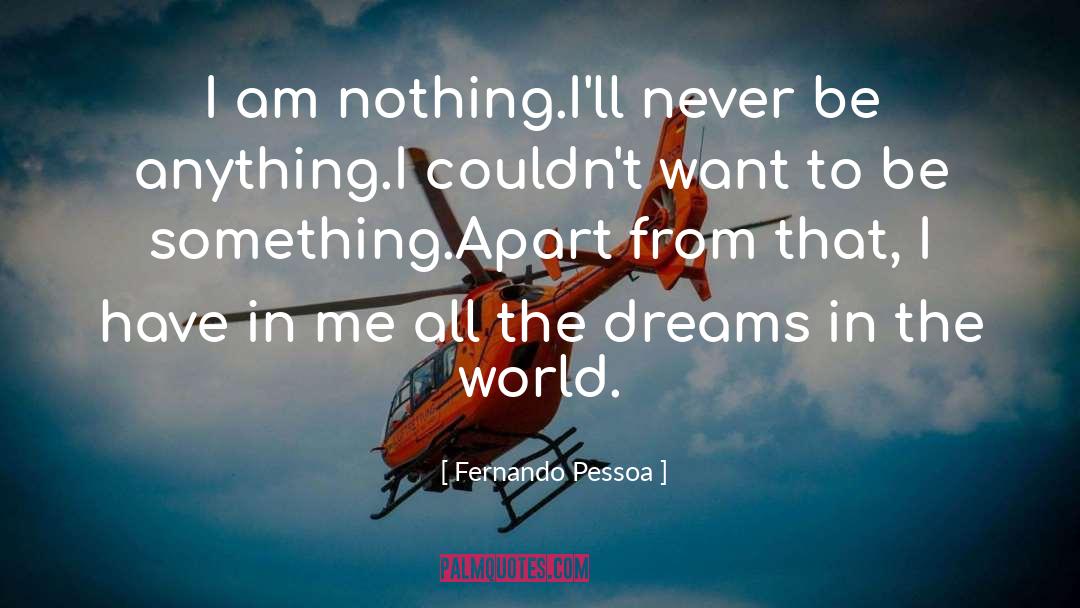 Fernando Pessoa Quotes: I am nothing.<br>I'll never be