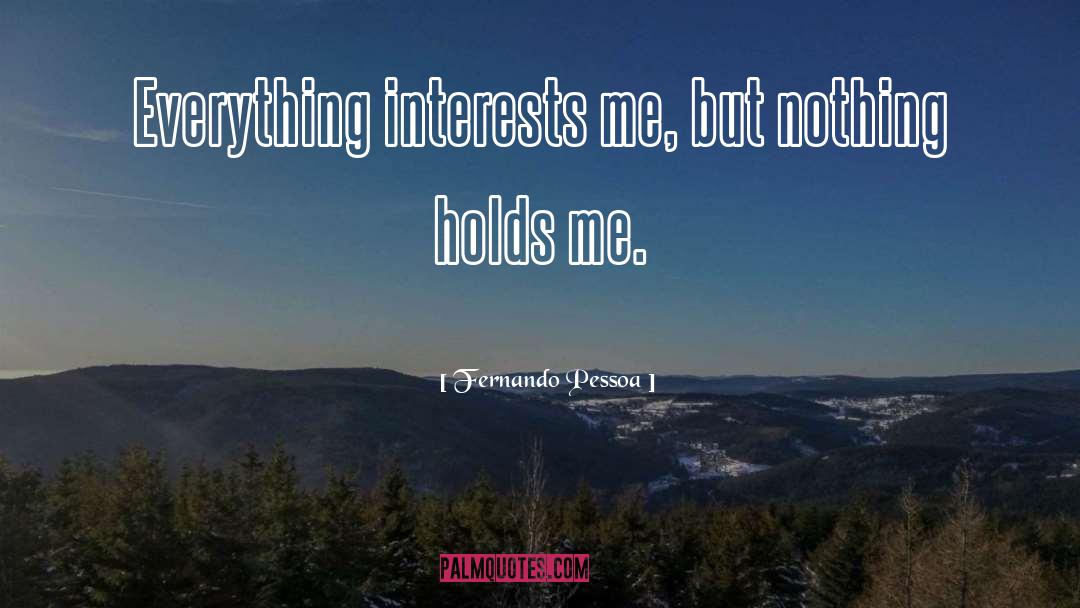 Fernando Pessoa Quotes: Everything interests me, but nothing