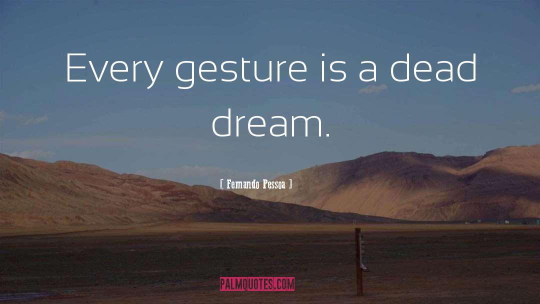 Fernando Pessoa Quotes: Every gesture is a dead