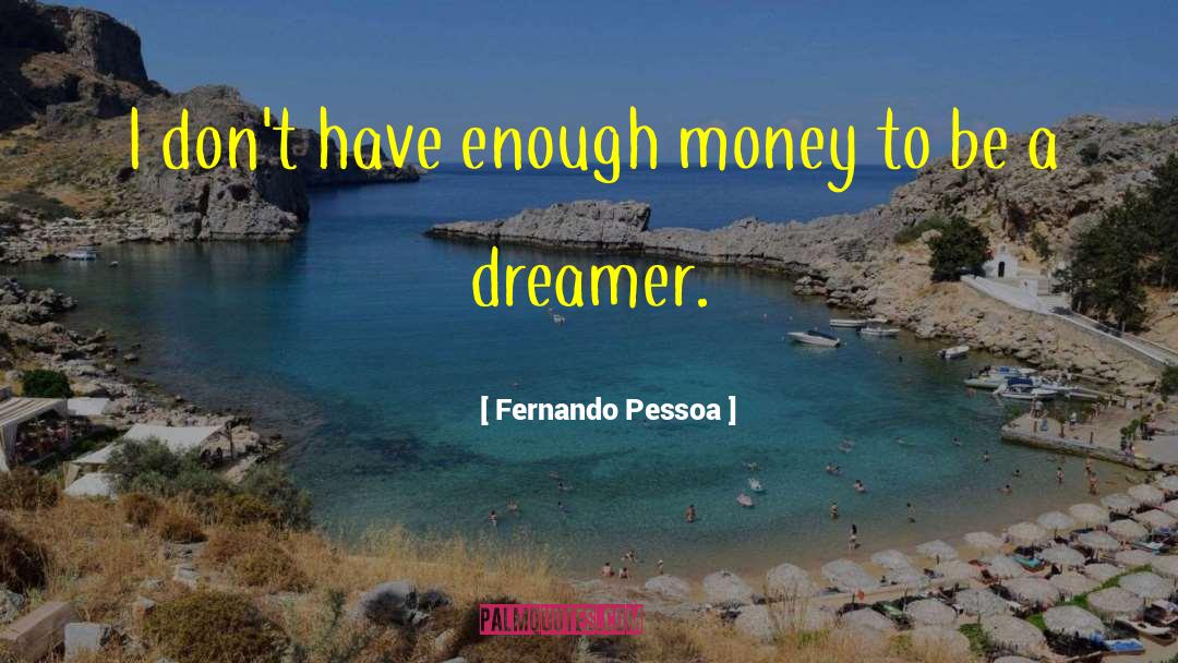 Fernando Pessoa Quotes: I don't have enough money