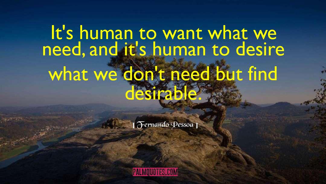 Fernando Pessoa Quotes: It's human to want what